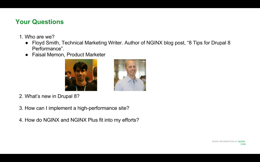 Faisal Memon and Floyd Smith of NGINX address three main topics in this webinar: new features in Drupal 8 for NGINX, how to implement a high-performance site, and how NGINX and NGINX Plus help [NGINX webinar about Drupal 8 performance, Jan 2016]