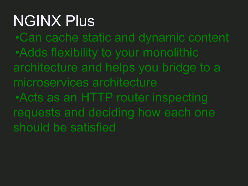 NGINX Plus can cache static and dynamic content; adds flexibility to a monolithic architecture; acts as an HTTP router and load balancer [NGINX webinar about connecting applications with NGINX and Docker to include the microservices architecture and load balancing, Apr 2016]