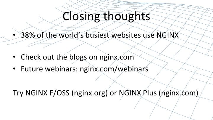 The closing thought of the webinar which include: 38% of the world's busiest websites use NGINX, check out blogs on nginx.com, future webinars at nginx.com/webinars, and try open source NGINX at nginx.org or NGINX Plus at nginx.com [webinar by Owen Garrett of NGINX]