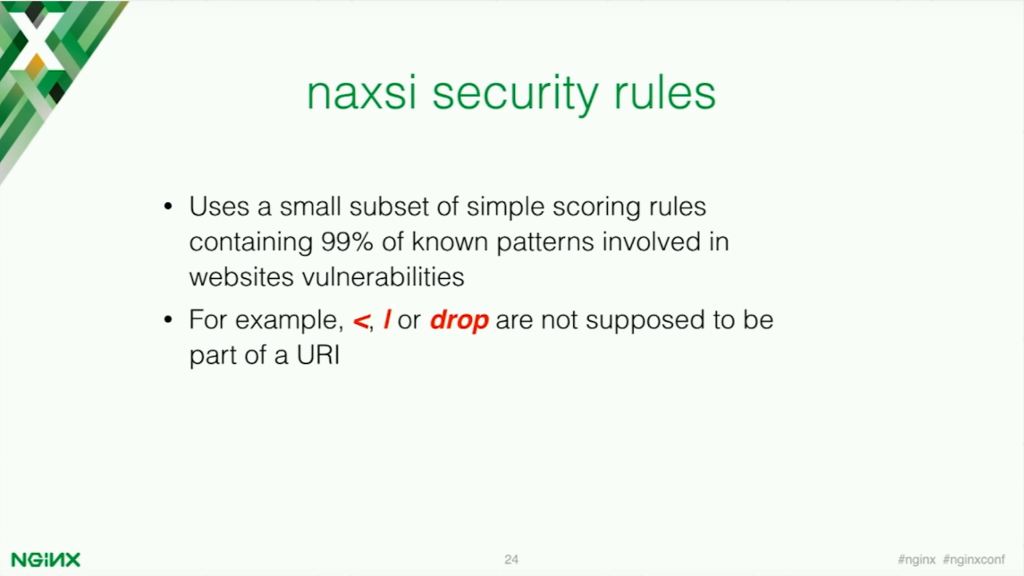 NAXSI uses a set of scoring rules and it looks for a small subset of mailicious symbols to secure your application [presentation by Stepan Ilyan, cofounder of Wallarm, at nginx.conf 2016]