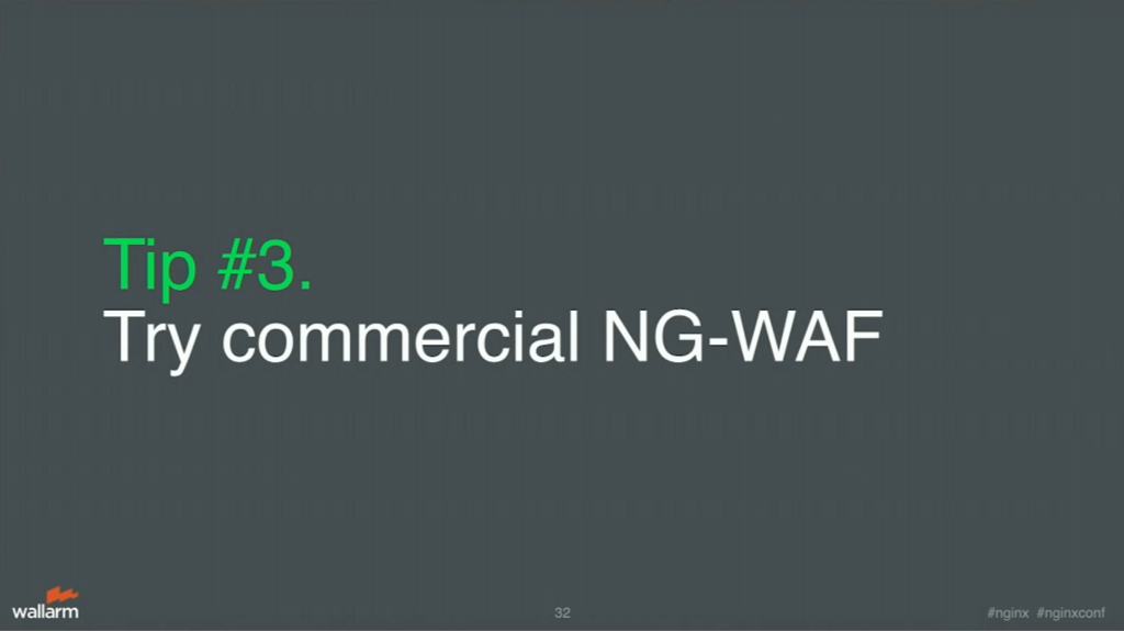 Tip 3 is to try the commercial next generation web applicatiton firewalls for application security [presentation by Stepan Ilyan, cofounder of Wallarm, at nginx.conf 2016]