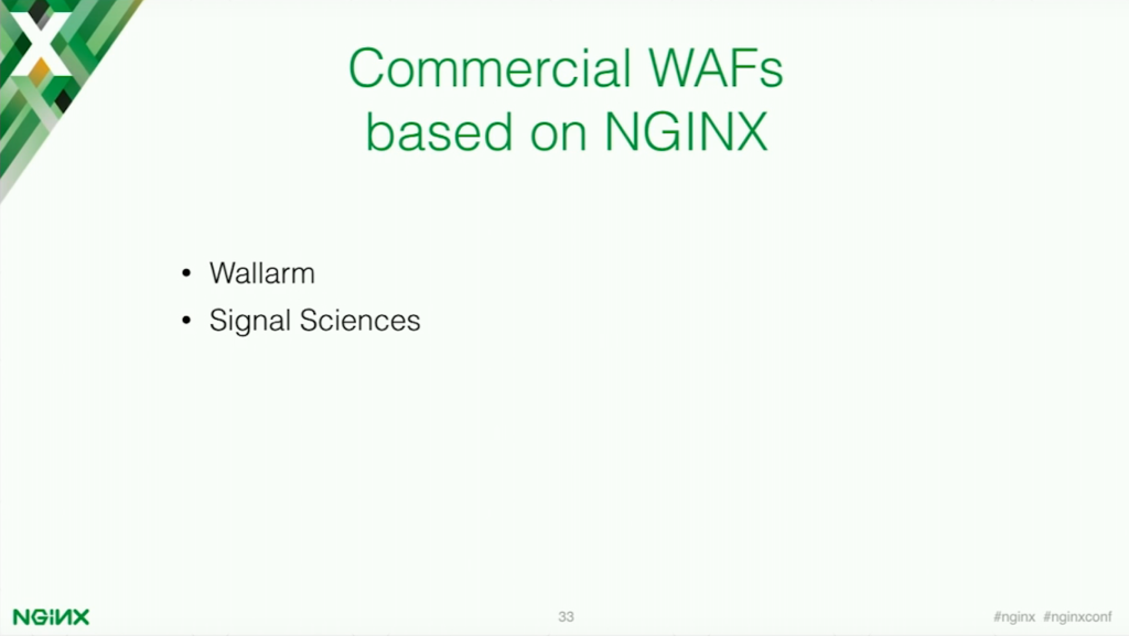 Wallarm and Signal Sciences are both commercial web application firewalls built specifically for web application security [presentation by Stepan Ilyan, cofounder of Wallarm, at nginx.conf 2016]