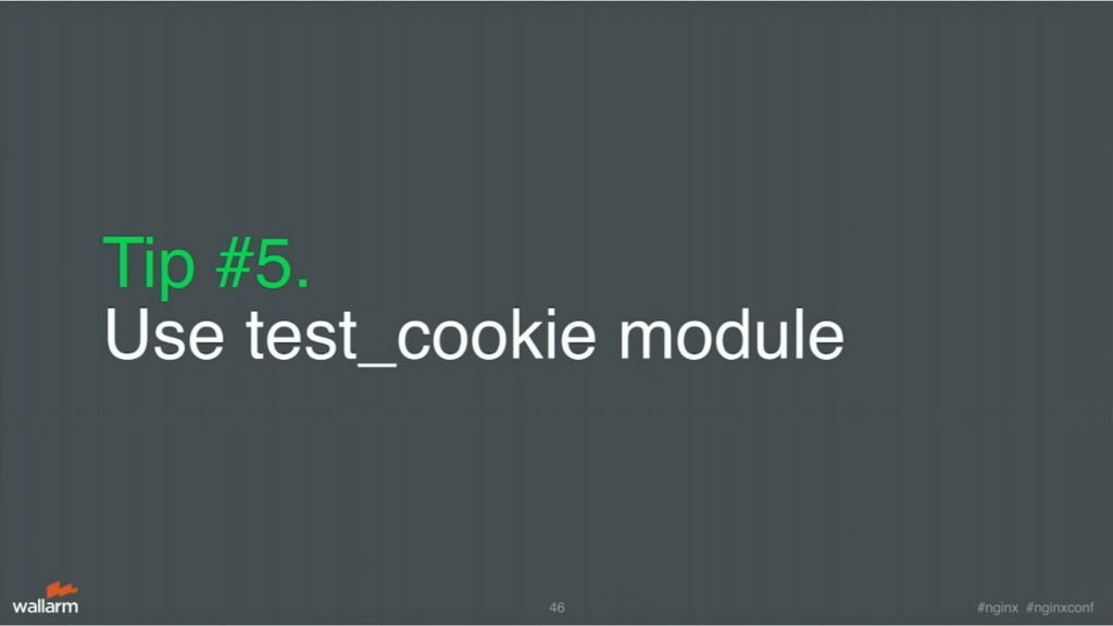 Tip 5 is to use the test_cookie module for application security [presentation by Stepan Ilyan, cofounder of Wallarm, at nginx.conf 2016]