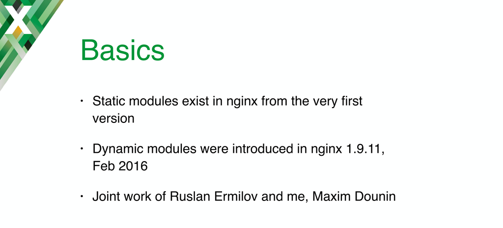 Background about NGINX dynamic modules: NGINX has always had a modular design, but previously modules could only be compiled in statically; dynamic modules were introduced in NGINX 1.9.11 after development by the speaker (Maxim Dounin) and Ruslan Ermilov