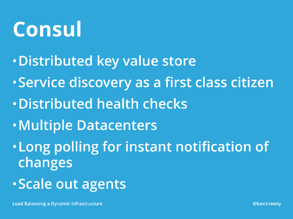 Consul is a distributed key-value store with service discovery, health checks, multiple data center support, long polling, and scaling [presentation by Kevin Reedy of Belly Card at nginx.conf 2014]