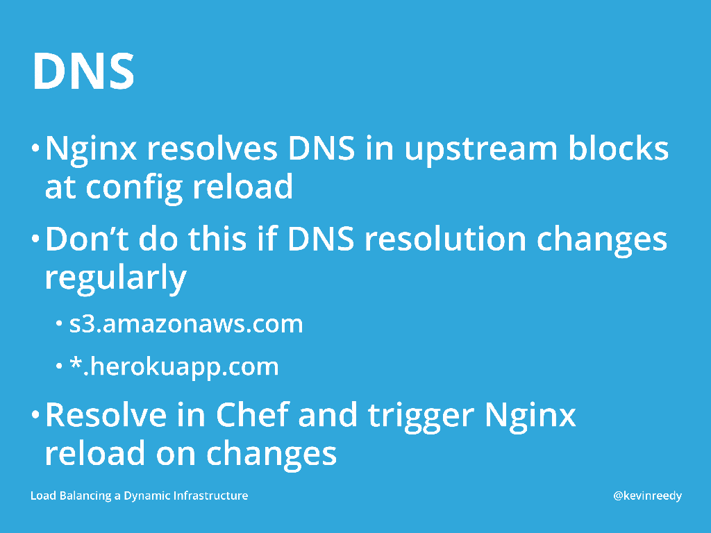 NGINX resolves DNS in upstream blocks at config reload, so it may be necessary to use Chef to trigger NGINX reload on changes [presentation by Kevin Reedy of Belly Card at nginx.conf 2014]