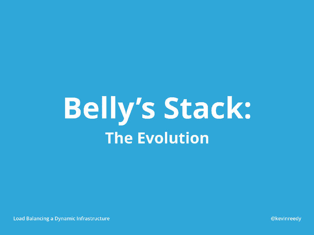 Introduction to Belly's Stack as it has evolved from Ruby on Rails to elastic load balancing, service discover with consul, and configuration management with Chef [presentation by Kevin Reedy of Belly Card at nginx.conf 2014]