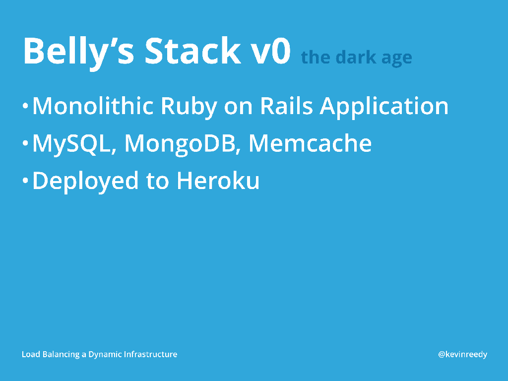 Version 0 of Belly's Stack was a monolithic Ruby on Rails Application with MySQL, MongoDB, and Memcache [presentation by Kevin Reedy of Belly Card at nginx.conf 2014]